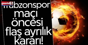 Trabzonspor maçı öncesi flaş ayrılık!