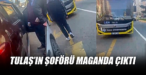 TULAŞ’IN ŞOFÖRÜ MAGANDA ÇIKTI