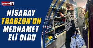 HİSARAY TRABZON’UN MERHAMET ELİ OLDU