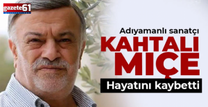 Kahtalı Mıçe hayatını kaybetti