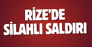 Rize’de silahlı saldırı