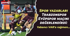 Spor yazarları Trabzonspor- İkas Eyüpspor maçını değerlendirdi: Yabancı VAR'a rağmen...