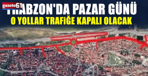 Trabzon'da o yollar yarın kapalı... İşte güzergah ve saatler...