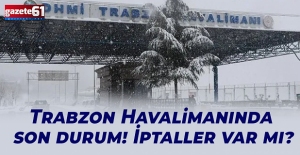 Trabzon Havalimanında son durum! İptaller...