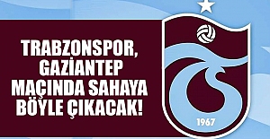 Trabzonspor, Gaziantep maçında sahaya böyle çıkacak!