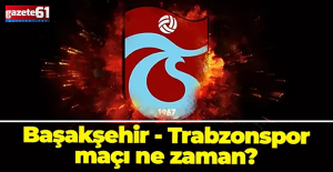 Başakşehir - Trabzonspor maçı ne zaman, saat kaçta?