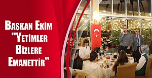 Başkan Ekim "Yetimler Bizlere Emanettir"