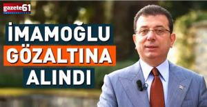 Ekrem İmamoğlu gözaltına alındı