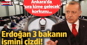 Erdoğan 3 bakanın ismini çizdi!