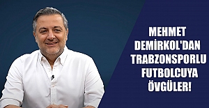 Mehmet Demirkol'dan Trabzonsporlu futbolcuya övgüler!