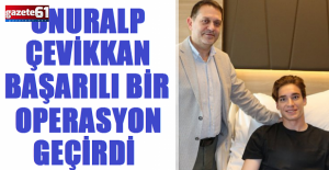 Onuralp Çevikkan Başarılı Bir Operasyon Geçirdi