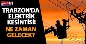 Trabzon'da elektrik kesintisi! Ne zaman gelecek?