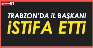 Trabzon'da il başkanı görevinden ayrıldı!