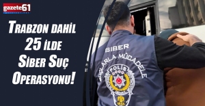 Trabzon dahil 25 ilde Siber Suç Operasyonu!