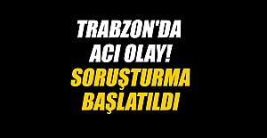 Trabzon#039;da acı olay! Soruşturma...