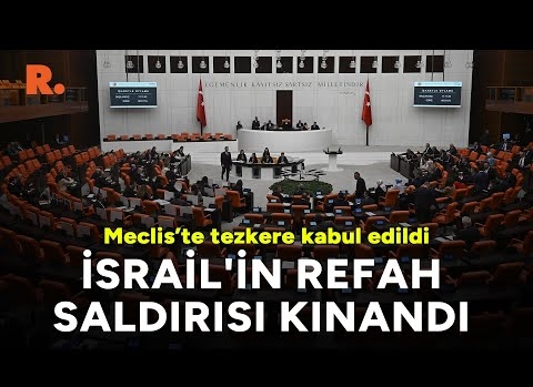 Meclis'te İsrail'in Refah saldırısını kınayan tezkere kabul edildi